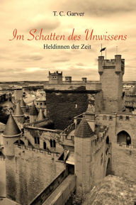 Title: Im Schatten des Unwissens: Heldinnen der Zeit, Author: T. C. Garver