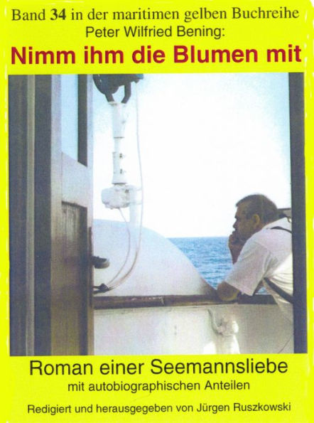 Nimm ihm die Blumen mit: Roman einer Seemannsliebe mit autobiographischen Anteilen