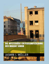 Title: Die mysteriöse Entpersonifizierung der Maggie Simon: Eine skurrile Kurzgeschichte, Author: Jasmin I. Müller