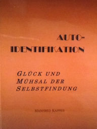 Title: Auto-Identifikation - Glück und Mühsal der Selbstfindung: Die stete Suche nach dem >ICH<, Author: Manfred Kappes