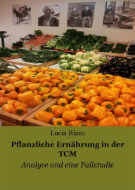 Title: Pflanzliche Ernährung in der TCM: Analyse und eine Fallstudie, Author: Lucia Rizzo