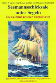 Title: Seemannsschicksale unter Segeln: Die Seefahrt unserer Urgroßväter, Author: Jürgen Ruszkowsi (Hrsg.)