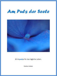 Title: Am Puls der Seele: 80 Impulse für das tägliche Leben., Author: Gudrun Anders