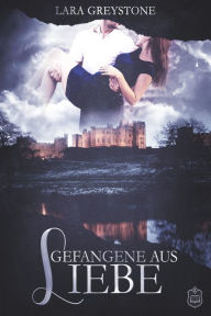 Title: Gefangene aus Liebe, Author: Lara Greystone