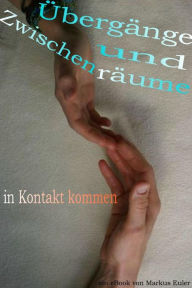 Title: Übergänge und Zwischenräume: In Kontakt kommen, Author: Markus Euler