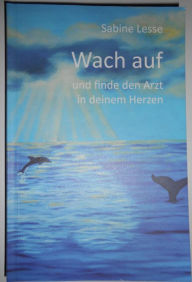 Title: Wach auf und finde den Arzt in deinem Herzen, Author: Sabine Lesse