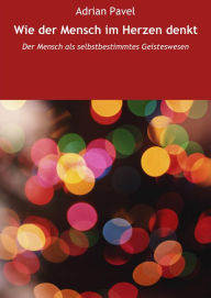Title: Wie der Mensch im Herzen denkt: Durch Lesen zu innerer Ruhe und Glück, Author: Adrian Pavel