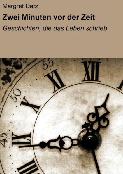 Zwei Minuten vor der Zeit: Geschichten, die das Leben schrieb