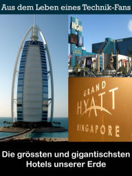 Title: Die grössten und gigantischsten Hotels unserer Erde: Die monumentalsten Bauwerke der Welt, Author: Noah Adomait
