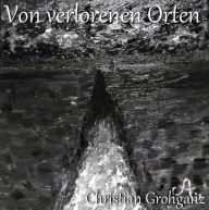 Title: Von verlorenen Orten: Fünf verhängnisvolle Kurzgeschichten, Author: Christian Grohganz