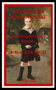 Title: Des Kaisers Waisenknabe: Kindheitserinnerungen, Author: E.R. Greulich