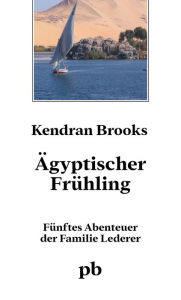 Title: Ägyptischer Frühling: 5. Abenteuer der Familie Lederer, Author: Kendran Brooks