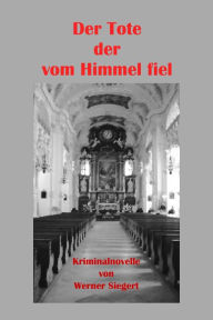 Title: Der Tote, der vom Himmel fiel: Kriminalroman, Author: Werner Siegert