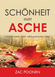 Title: Schönheit statt Asche: Christus-Leben statt selbstzentriertes Leben, Author: Zac Poonen