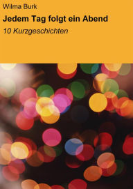 Title: Jedem Tag folgt ein Abend: 10 Kurzgeschichten, Author: Wilma Burk