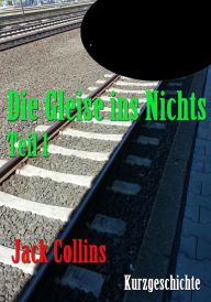 Title: Die Gleise ins Nichts: Teil 1, Author: Jack Collins