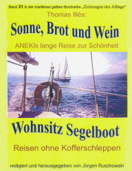 Title: Sonne, Brot und Wein - ANEKIs lange Reise zur Schönheit: Wohnsitz Segelboot - Band 31 der maritimen gelben Buchreihe - Teil 1, Author: Thomas Illés d. Ä.
