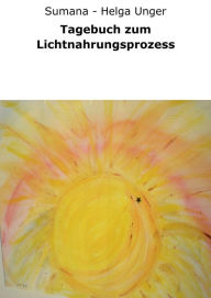 Title: Tagebuch zum Lichtnahrungsprozess, Author: Sumana - Helga Unger