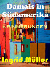 Title: Damals in Südamerika.: Erinnerungen, Author: Ingrid Müller