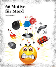 Title: 66 Motive für Mord: Ein Rechtfertigungs-Ratgeber für böse Gedanken, Author: Stefan Millius