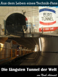 Title: Die längsten Tunnel der Welt: Monumente und Bauwerke unserer Erde, Author: Noah Adomait