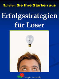 Title: Spielen Sie Ihre Stärken aus: Erfolgsstrategien für Loser, Author: Georgius Anastolsky
