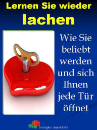 Title: Lernen Sie wieder lachen: Wie Sie beliebt werden und sich Ihnen jede Tür öffnet, Author: Georgius Anastolsky