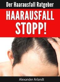 Title: Haarausfall Stopp!: Der Haarausfall Ratgeber, Author: Alexander Arlandt