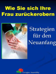 Title: Wie Sie sich Ihre Frau zurückerobern: Strategien für den Neuanfang, Author: Georgius Anastolsky