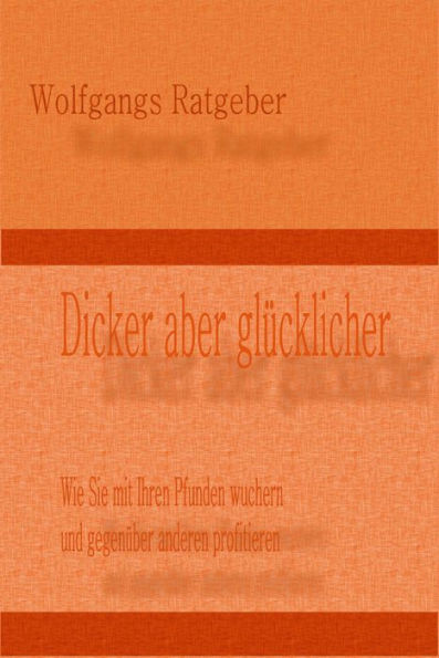 Dicker aber glücklicher: Wie Sie mit Ihren Pfunden wuchern und gegenüber anderen profitieren