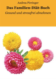 Title: Das Familien-Diät-Buch: Gesund und stressfrei abnehmen, Author: Andrea Pirringer