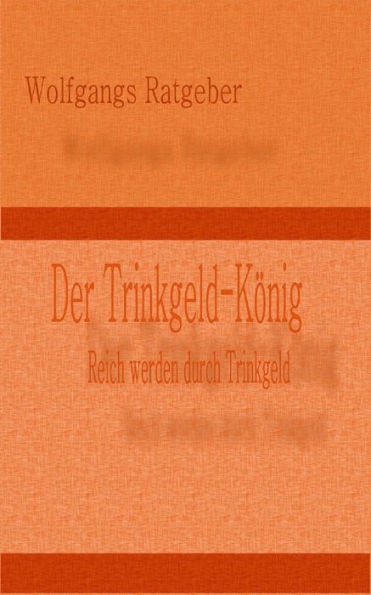 Der Trinkgeld-König: Reich werden durch Trinkgeld