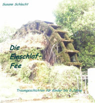 Title: Die Einschlaf-Fee: Traumgeschichten für kleine Kinder bis 5 Jahre, Author: Susann Schlecht