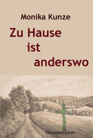 Title: Zu Hause ist anderswo: NEU überarbeitete Fassung, Author: Monika Kunze