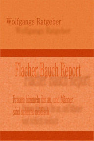 Title: Flacher Bauch Report: Frauen himmeln ihn an und Männer sind schlicht neidisch, Author: Wolfgangs Ratgeber