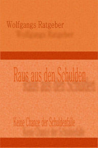 Title: Raus aus den Schulden: Keine Chance der Schuldenfalle, Author: Wolfgangs Ratgeber