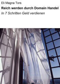 Title: Reich werden durch Domain Handel: In 7 Schritten Geld verdienen, Author: Eli Magna Tors