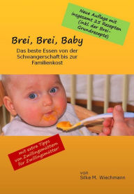 Title: Brei, Brei, Baby: Das beste Essen von Beginn der Schwangerschaft bis zur Familienkost, Author: Silke M. Wiechmann