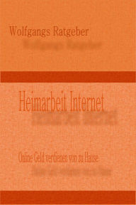 Title: Heimarbeit Internet: Online Geld verdienen von zu Hause, Author: Wolfgangs Ratgeber