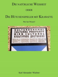Title: DIE NATÜRLICHE WEISHEIT ODER DIE HÜTCHENSPIELER MIT KRAWATTE: Wer hat Wissen?, Author: Karl Alexander Wächter
