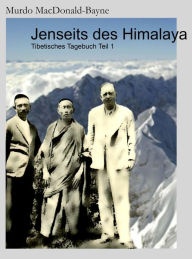 Title: Jenseits des Himalaya: Tibetisches Tagebuch Teil 1, Author: Murdo MacDonald-Bayne