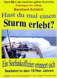 Title: Hast du mal einen Sturm erlebt?: Ein Seefunkoffizier erinnert sich - Seefahrt in den 1970er Jahren - Band 62 in der maritimen gelben Buchreihe bei Jürgen Ruszkowski, Author: Bernhard Schlörit