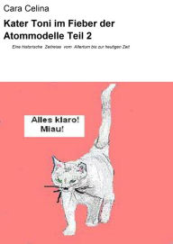 Title: Kater Toni im Fieber der Atommodelle Teil 2: Eine historische Zeitreise vom Altertum bis zur heutigen Zeit, Author: Cara Celina