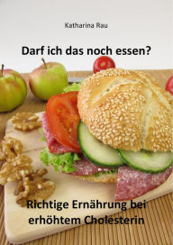 Title: Darf ich das noch essen? Richtige Ernährung bei erhöhtem Cholesterin, Author: Katharina Rau