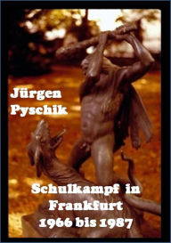 Title: Schulkampf in Frankfurt: 1966 bis 1987, Author: Jürgen Pyschik