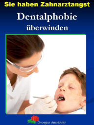 Title: Sie haben Zahnarztangst: Dentalphobie überwinden, Author: Georgius Anastolsky