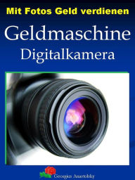 Title: Mit Fotos Geld verdienen: Geldmaschine Digitalkamera, Author: Georgius Anastolsky