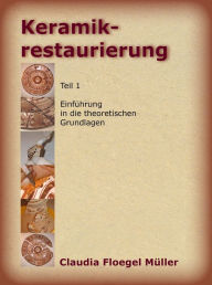 Title: Keramik-Restaurierung: Einführung in die theoretischen Grundlagen, Author: Claudia Floegel Müller