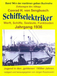 Title: Schiffselektriker - Werft, Schiffe, Seeleute, Funkbuden - Jahrgang 1936: Band 14 in der maritimen gelben Buchreihe bei Jürgen Ruszkowski, Author: Conrad H. von Sengbusch