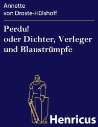 Title: Perdu! oder Dichter, Verleger und Blaustrümpfe, Author: Annette von Droste-Hülshoff